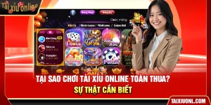 Tại Sao Chơi Tài Xỉu Online Toàn Thua? Sự Thật Cần Biết