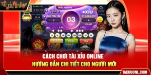 Cách Chơi Tài Xỉu Online – Hướng Dẫn Từ A Đến Z Cho Người Mới
