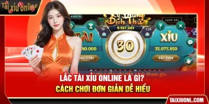 Lắc Tài Xỉu Online Là Gì? Cách Chơi Đơn Giản Dễ Hiểu
